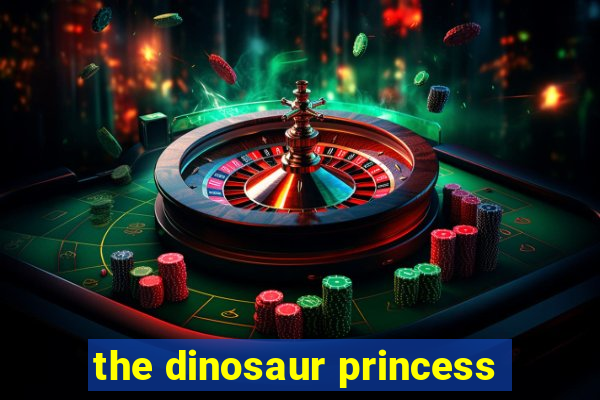 the dinosaur princess